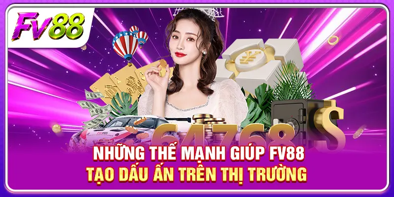 Những thế mạnh giúp FV88 tạo dấu ấn trên thị trường